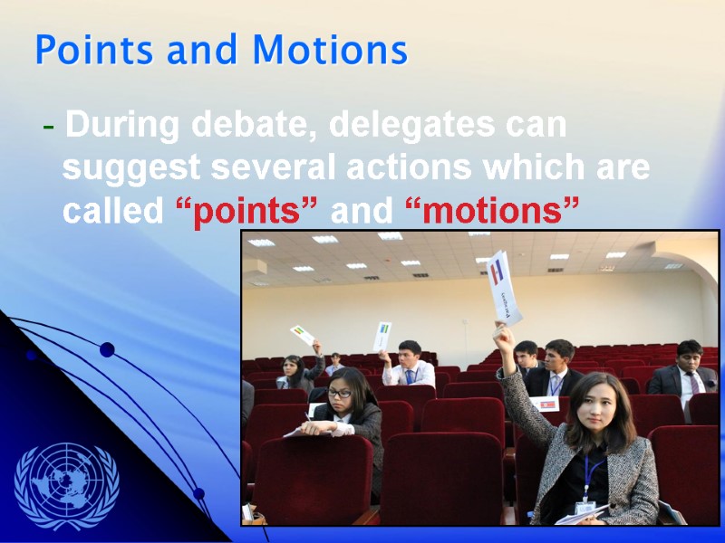 - During debate, delegates can suggest several actions which are called “points” and “motions”